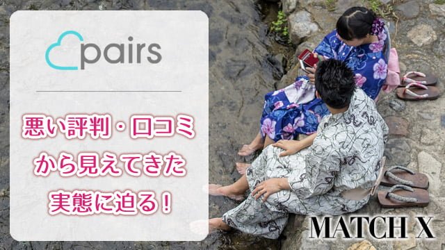 Pairs(ペアーズ)の悪い評判・口コミから見えてきた実態に迫ります
